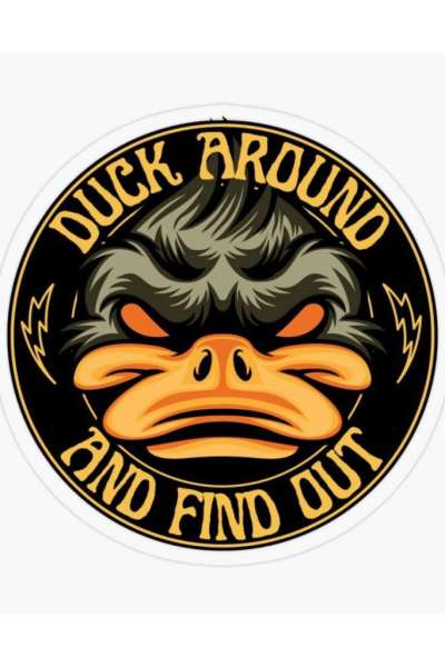 Duck around and find out